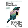 Under the Eye of the Big Bird - Hiromi Kawakami