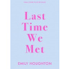 Last Time We Met - Emily Houghton, Transworld Publishers Ltd