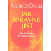 Jak správně jíst Celostní cesta ke zdravé výživě - Rüdiger Dahlke Ruediger Dahlke