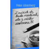Z našich sĺz bude múdrosť; ale z vášho úsmevu?!? - Peter Altenberg
