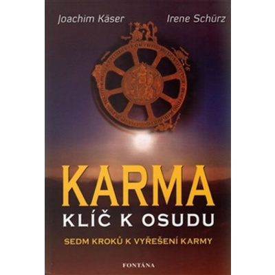 Karma klíč k osudu - Sedm kroků k vyřešení karmy - Schürz Irene Käser Joachim,