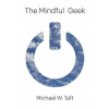 The Mindful Geek: Secular Meditation for Smart Skeptics