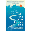 The Half Known Life - Pico Iyer, Bloomsbury Circus