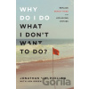 Why Do I Do What I Don`t Want to Do? – Replace Deadly Vices with Life–Giving Virtues - Jon Green, Jonathan 