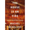 The House Is on Fire - Rachel Beanland