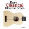 Easy Classical Ukulele Solos: Featuring Music of Bach, Mozart, Beethoven, Vivaldi and Other Composers. in Standard Notation and Tab