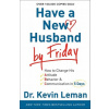 Have a New Husband by Friday - How to Change His Attitude, Behavior & Communication in 5 Days