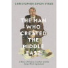 The Man Who Created The Middle East: The Life Of Sir Mark Sykes
