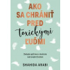 Ako sa chrániť pred toxickými ľuďmi - Shahida Arabi