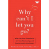 Why Can't I Let You Go?: Break Free from Trauma Bonds, End Toxic Relationships, and Develop Healthy Attachments (Kelly Skeen)(Brožovaná)