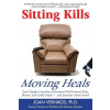 Sitting Kills, Moving Heals: How Everyday Movement Will Prevent Pain, Illness, and Early Death -- And Exercise Alone Won't