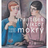 František Viktor Mokrý 1892–1975 - Alena Kavčáková