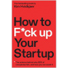 How to F*ck Up Your Startup