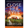 Close Her Eyes An absolutely heart-racing crime thriller and mystery novel - Regan Lisa