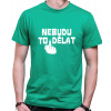 Fajntričko Vtipné tričko - Nebudu to dělat, Farba zelená, Strih/ Variant Pánsky/UNISEX