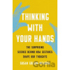Thinking with Your Hands: The Surprising Science Behind How Gestures Shape Our Thoughts