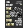 Come to This Court and Cry: Secrets and Survival at the Last Nazi Trials - Linda Kinstler