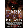 Dark Methods Of Persuasion: How To Use Dark Persuasion Techniques To Convince, Influence And Persuade Anyone And Get Them To Do What You Desire