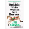 Quickly, While They Still Have Horses Carson Jan