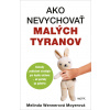 Ako nevychovať malých tyranov - Melinda Wennerová Moyerová