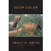 Such Color - Tracy K. Smith