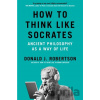 How to Think Like Socrates - Donald Robertson