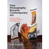 How Photography Became Contemporary Art - Andy Grundberg