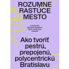 Rozumne rastúce mesto - Juraj Benetin, Miroslava Argalášová, Martin Jenča (eds.) a kol.