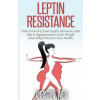Leptin Resistance: Take Control of Your Leptin Hormone with Diet & Supplements to Lose Weight Naturally & Restore Your Health