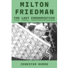 Milton Friedman: The Last Conservative