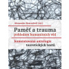 Paměť a trauma pohledem humanitních věd Komentovaná antologie teoretických textů